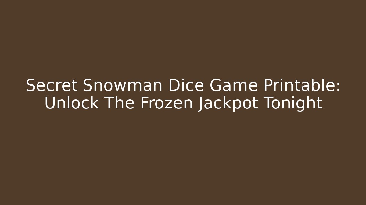 Secret Snowman Dice Game Printable: Unlock The Frozen Jackpot Tonight