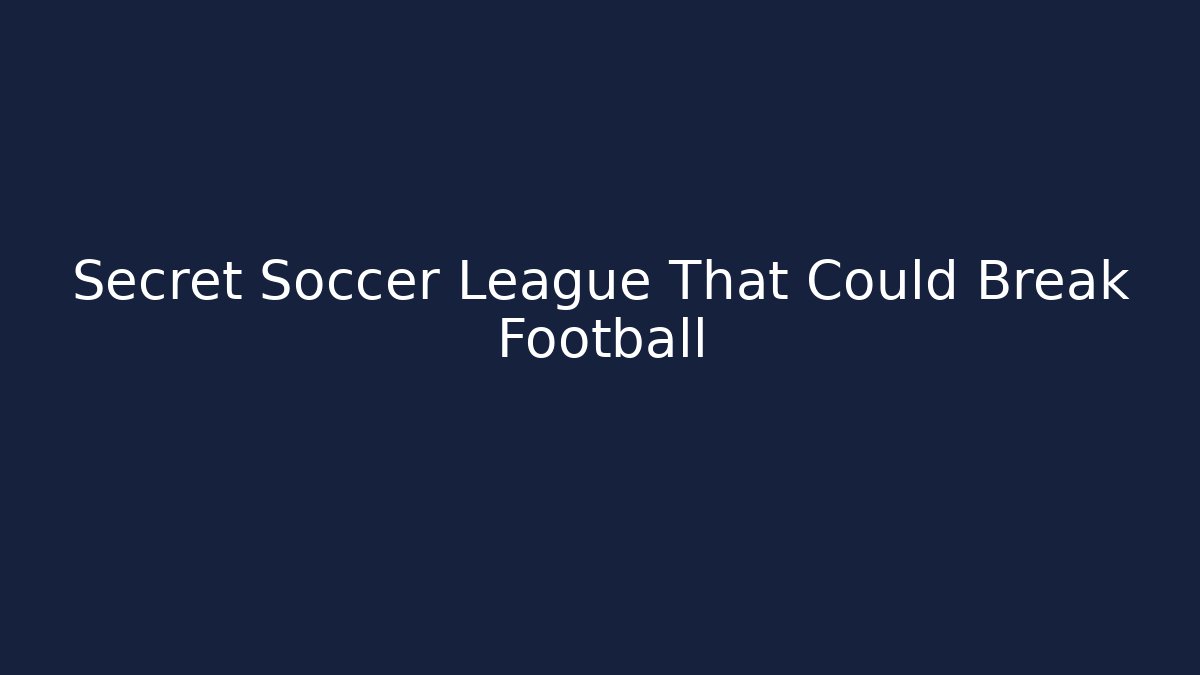 Secret Soccer League That Could Break Football