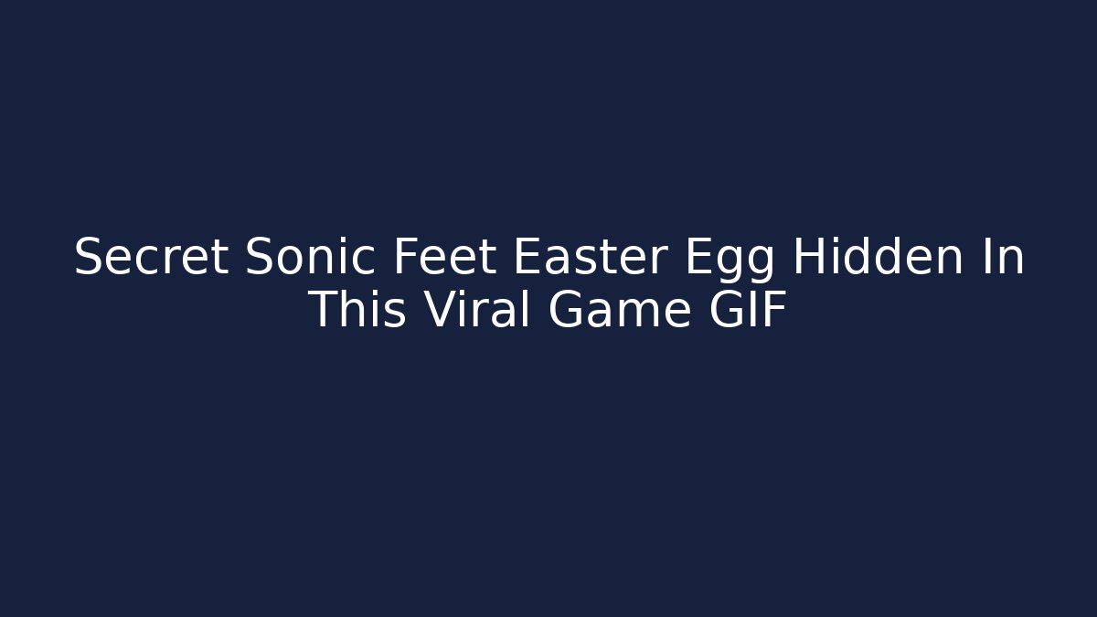 Secret Sonic Feet Easter Egg Hidden In This Viral Game GIF