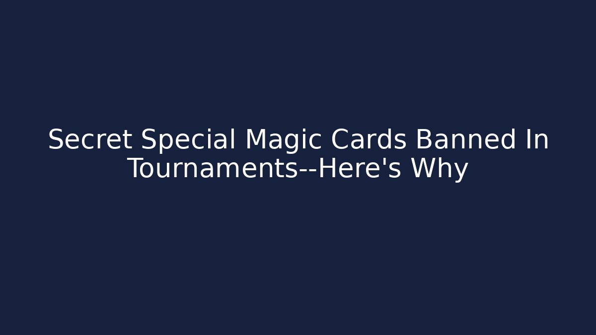 Secret Special Magic Cards Banned In Tournaments—Here's Why