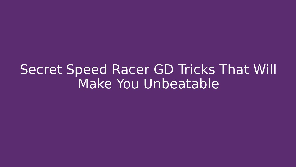 Secret Speed Racer GD Tricks That Will Make You Unbeatable