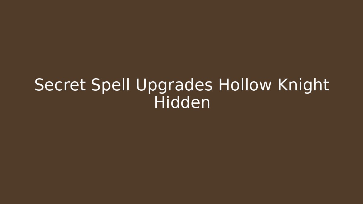 Secret Spell Upgrades Hollow Knight Hidden