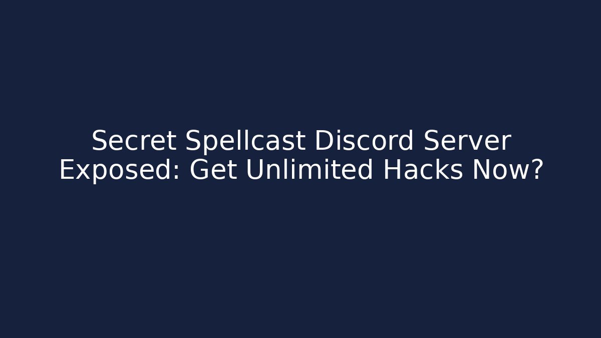 Secret Spellcast Discord Server Exposed: Get Unlimited Hacks Now?