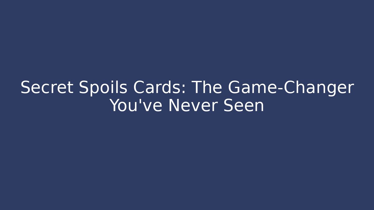 Secret Spoils Cards: The Game-Changer You’ve Never Seen