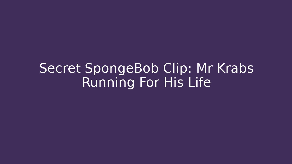 Secret SpongeBob Clip: Mr Krabs Running For His Life