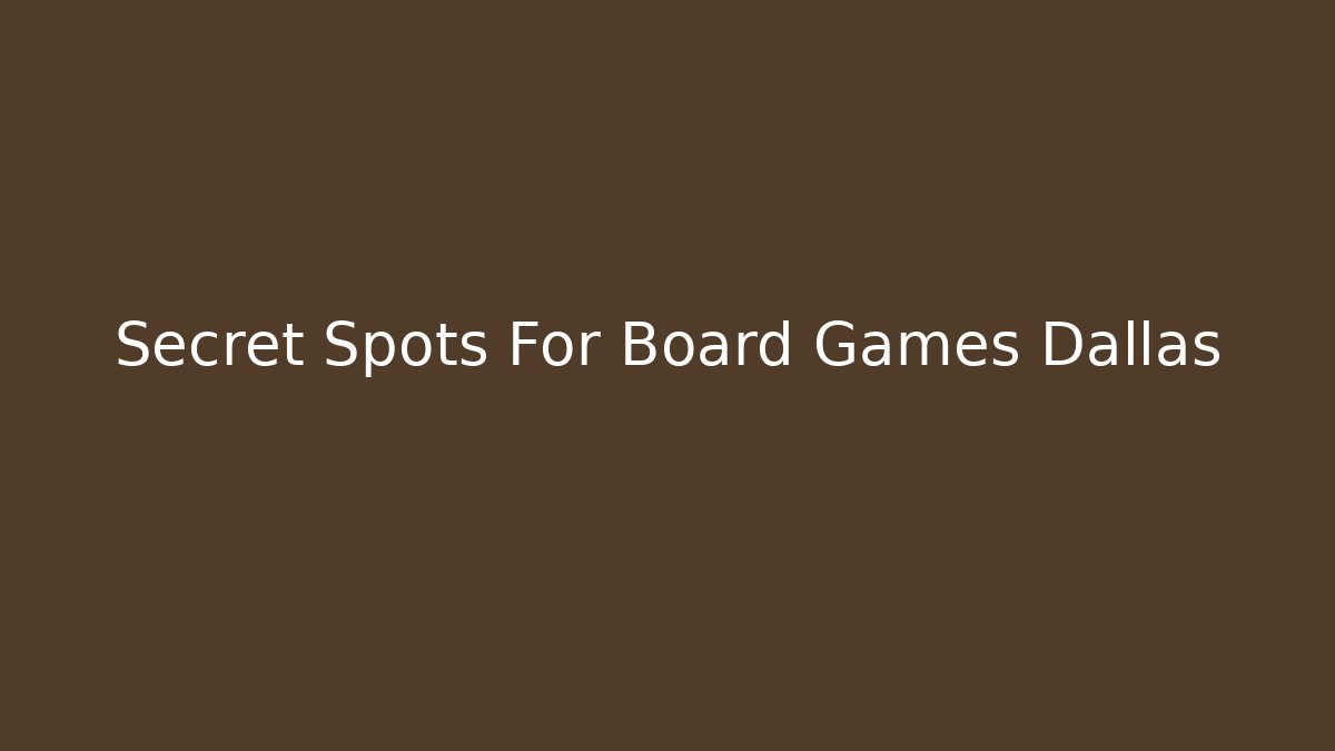 Secret Spots For Board Games Dallas