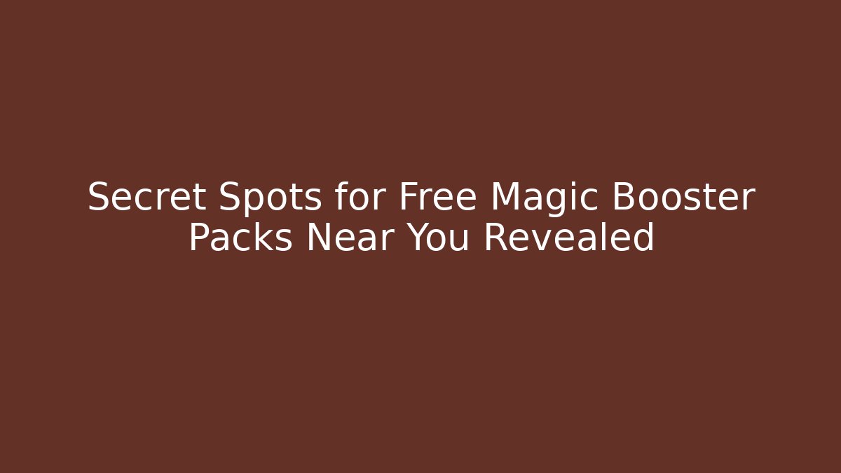 Secret Spots for Free Magic Booster Packs Near You Revealed