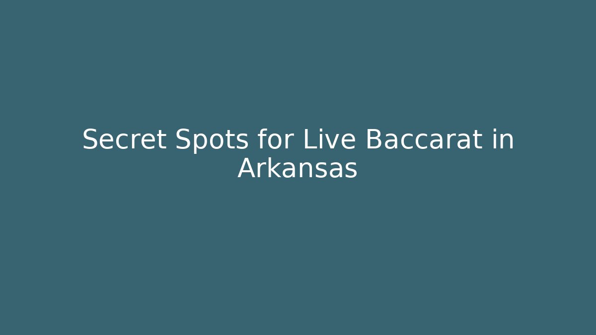 Secret Spots for Live Baccarat in Arkansas