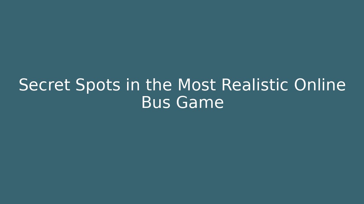 Secret Spots in the Most Realistic Online Bus Game