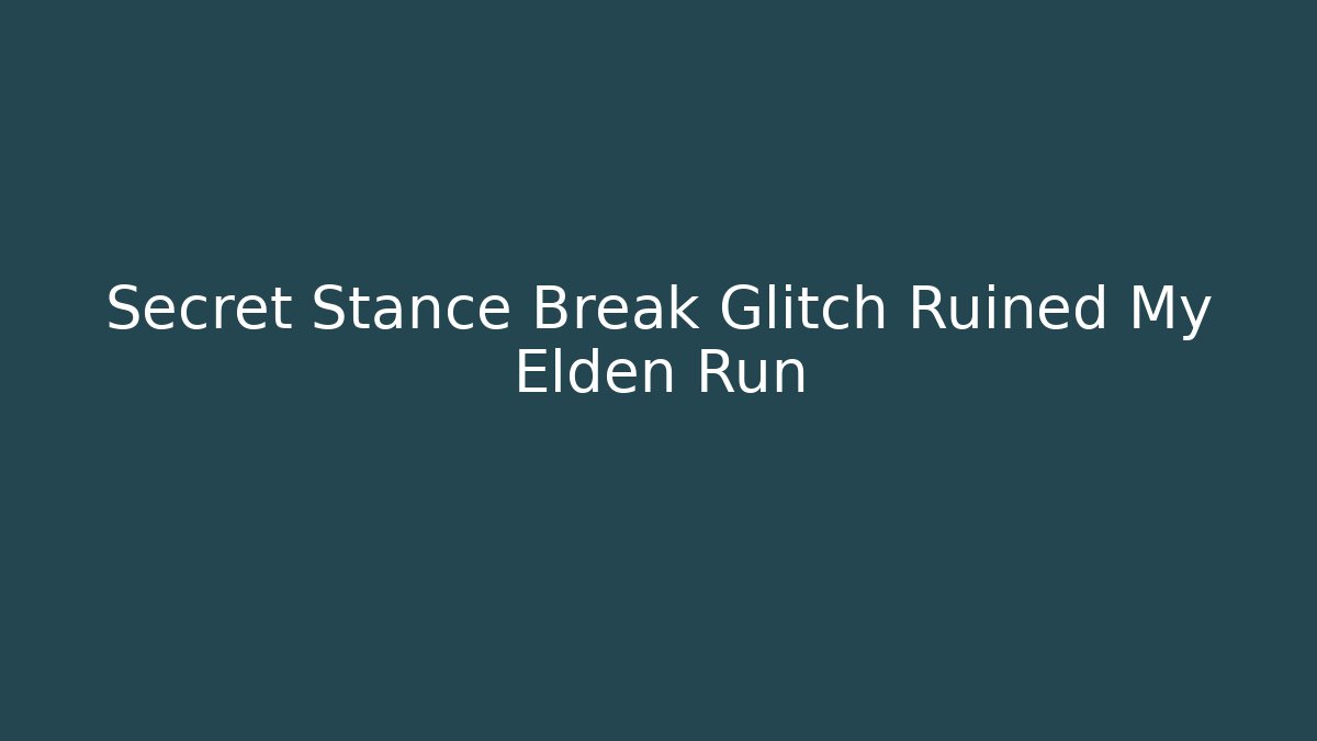 Secret Stance Break Glitch Ruined My Elden Run - Create More Assets