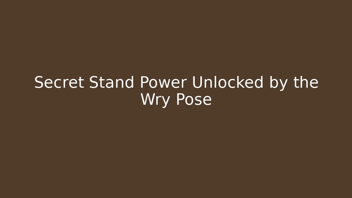Secret Stand Power Unlocked by the Wry Pose