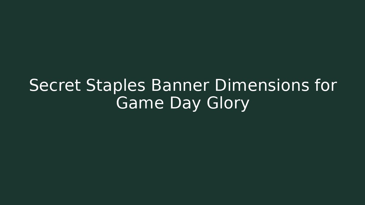 Secret Staples Banner Dimensions for Game Day Glory - Create More Assets