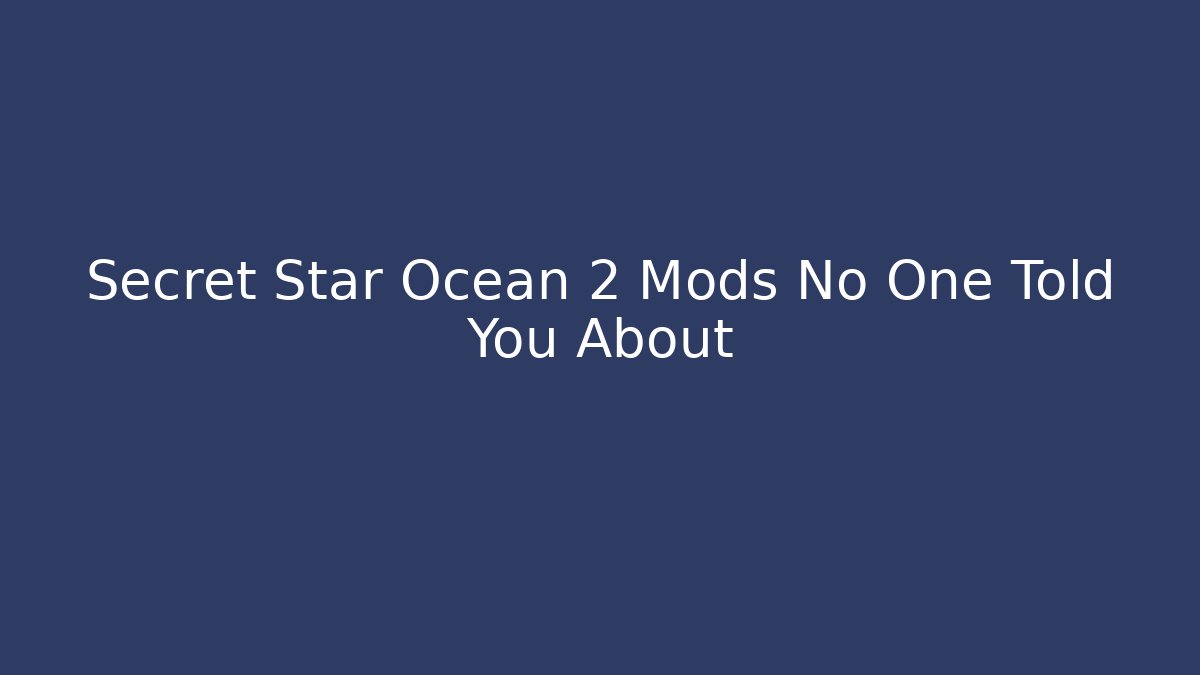 Secret Star Ocean 2 Mods No One Told You About