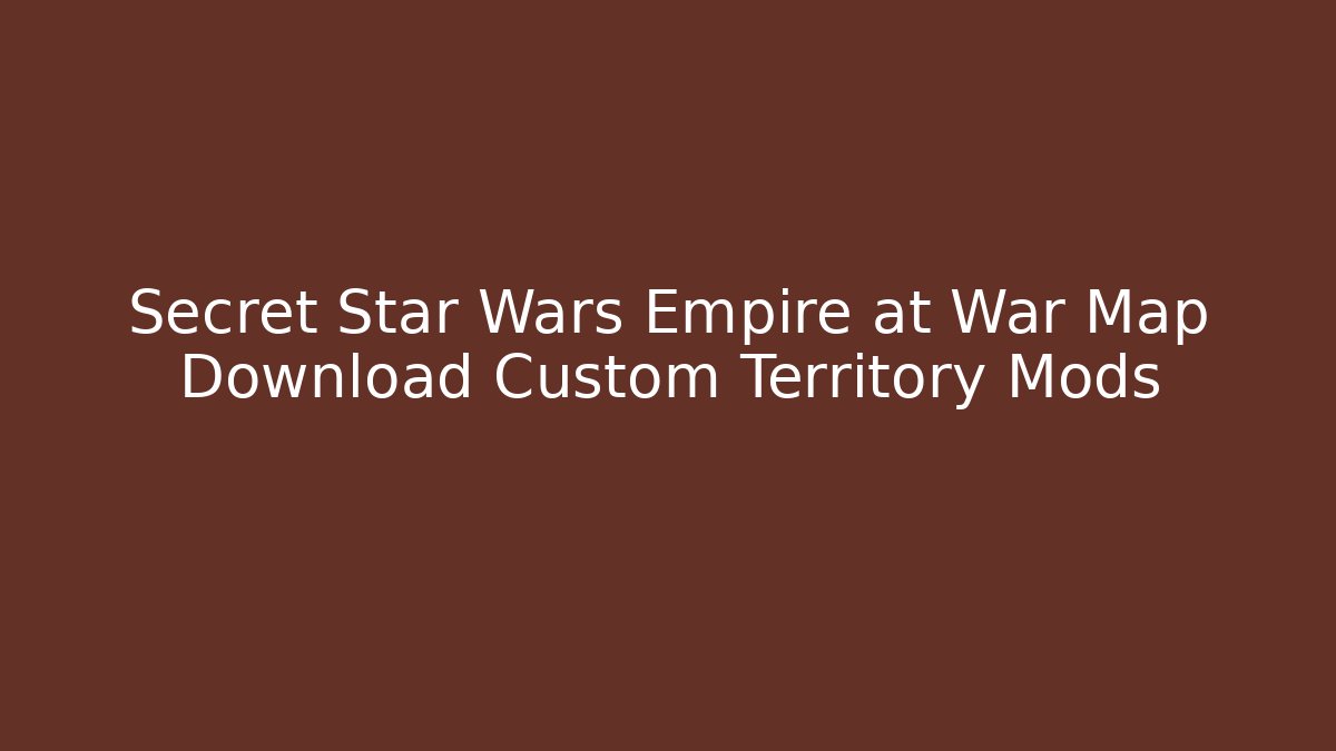 Secret Star Wars Empire at War Map Download Custom Territory Mods