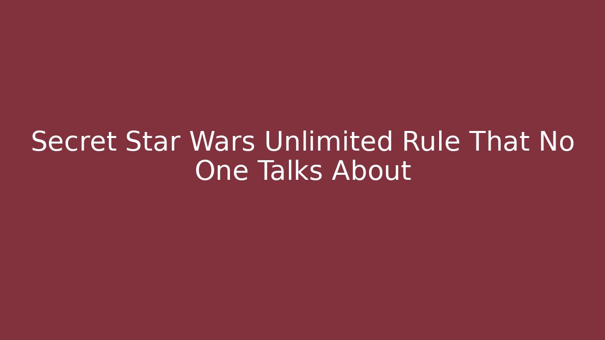 Secret Star Wars Unlimited Rule That No One Talks About