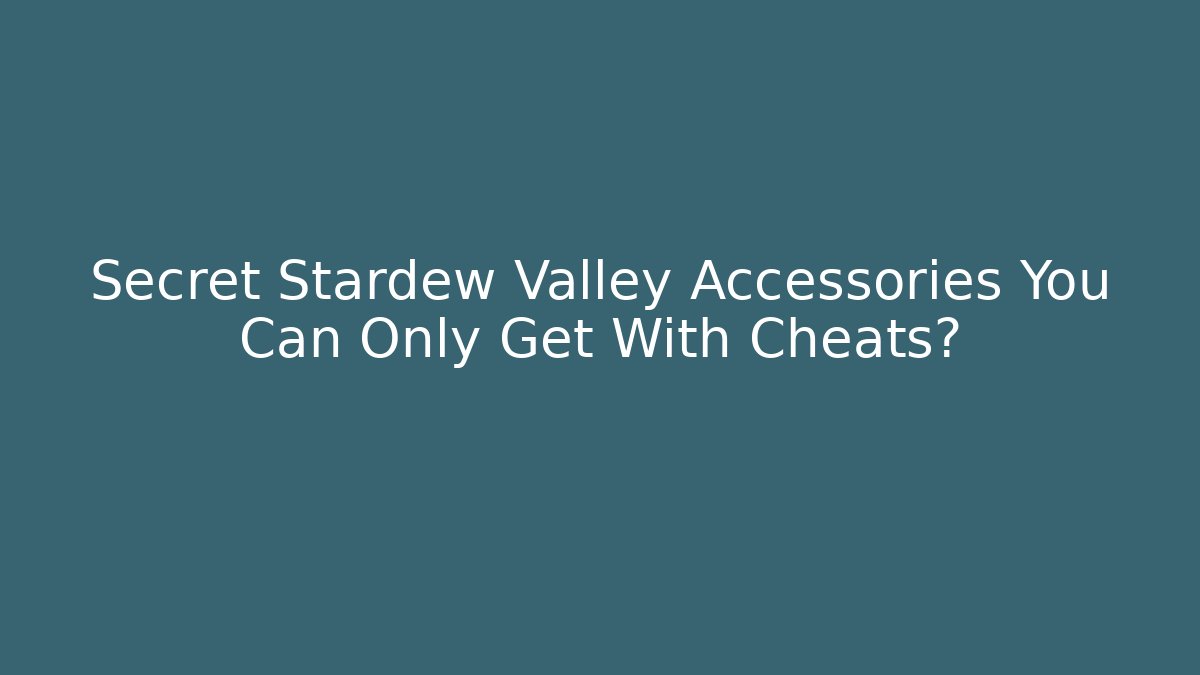 Secret Stardew Valley Accessories You Can Only Get With Cheats?
