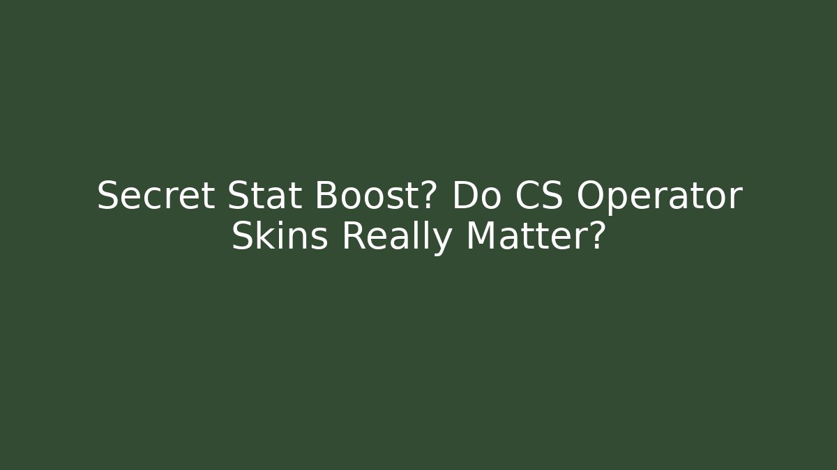 Secret Stat Boost? Do CS Operator Skins Really Matter?