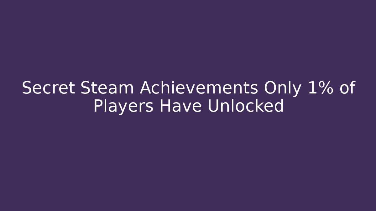 Secret Steam Achievements Only 1% of Players Have Unlocked