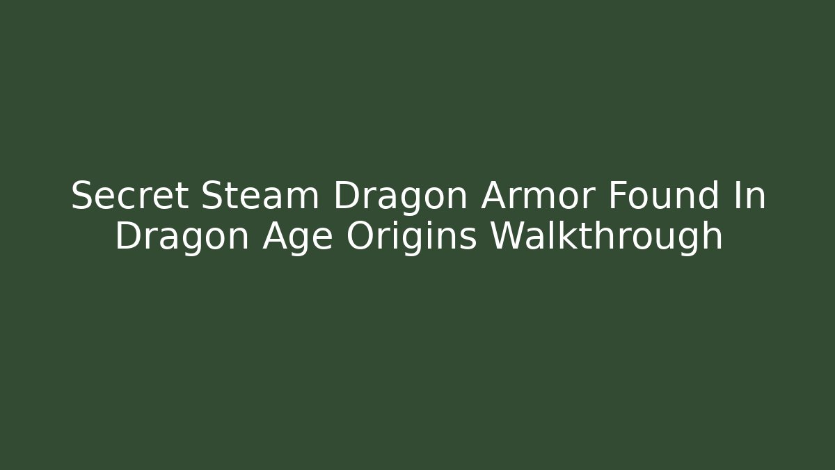 Secret Steam Dragon Armor Found In Dragon Age Origins Walkthrough