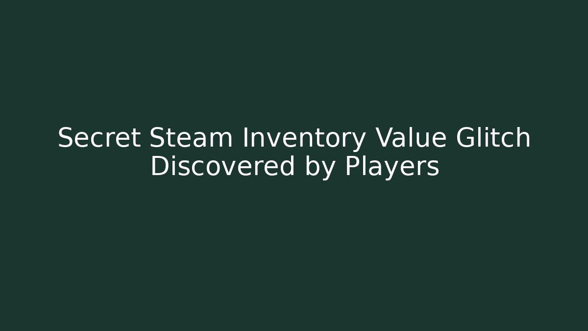 Secret Steam Inventory Value Glitch Discovered by Players