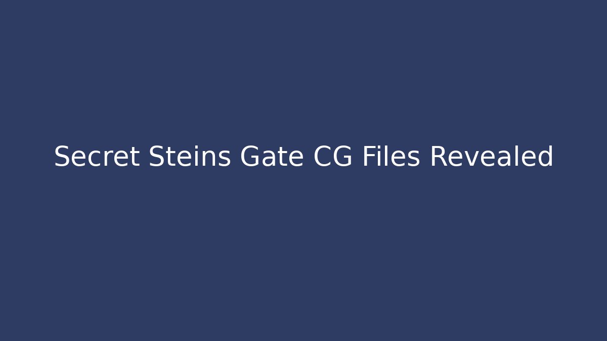 Secret Steins Gate CG Files Revealed