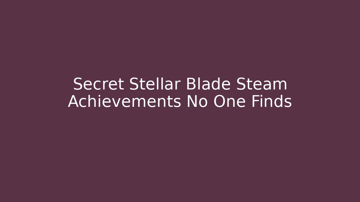 Secret Stellar Blade Steam Achievements No One Finds