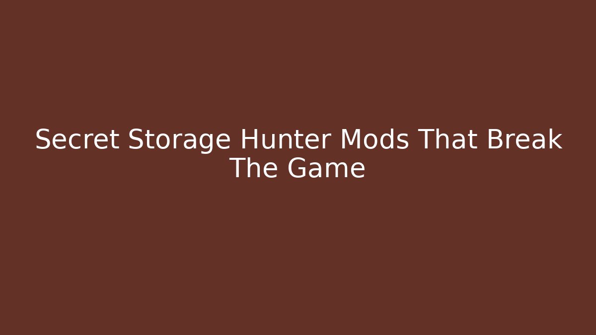 Secret Storage Hunter Mods That Break The Game - Create More Assets