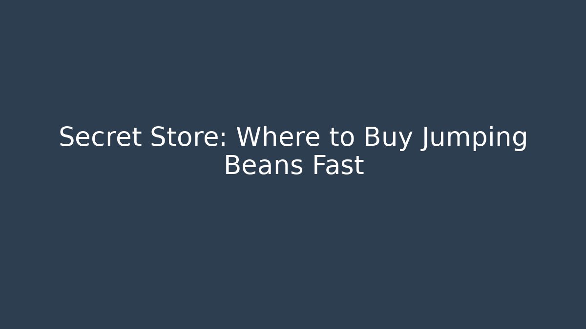 Secret Store: Where to Buy Jumping Beans Fast