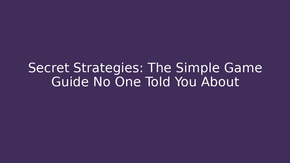 Secret Strategies: The Simple Game Guide No One Told You About