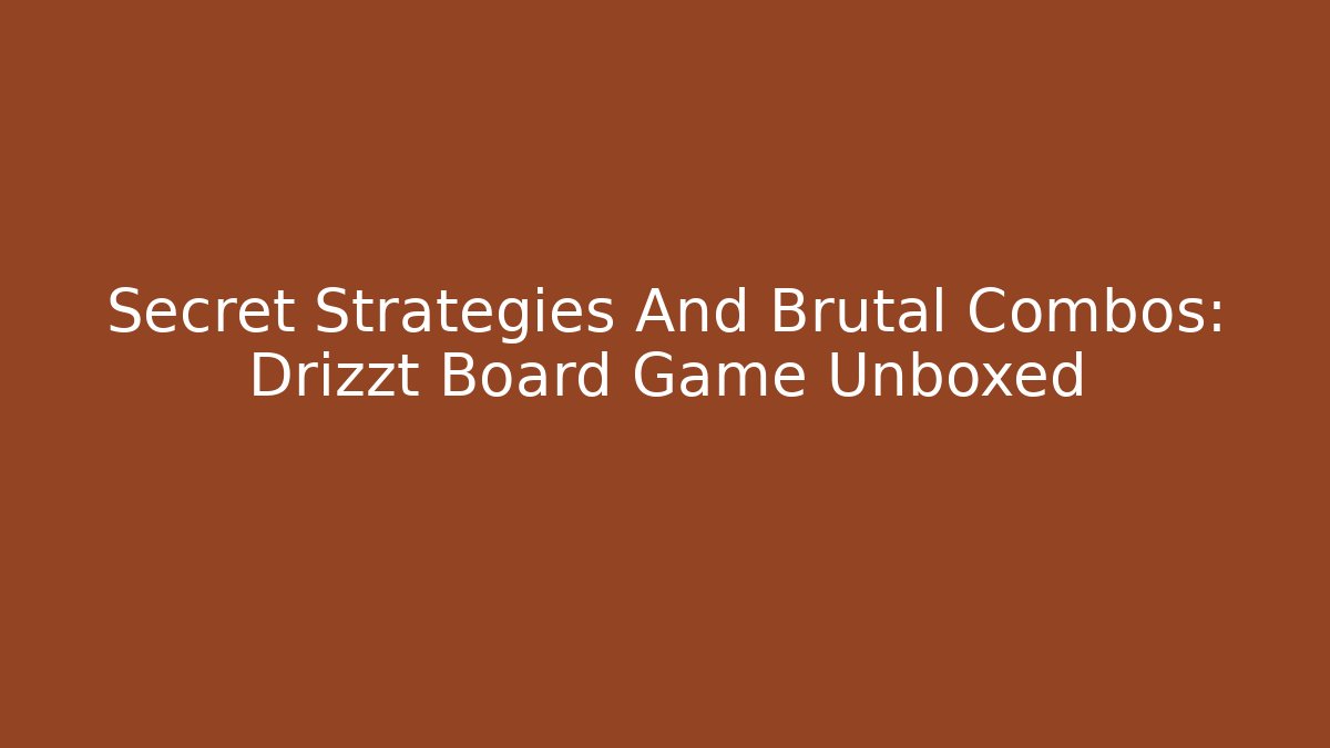 Secret Strategies And Brutal Combos: Drizzt Board Game Unboxed