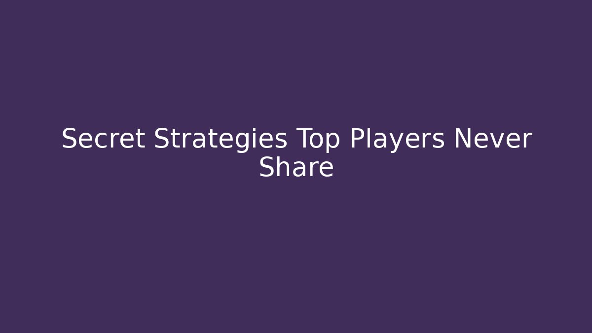 Secret Strategies Top Players Never Share - Create More Assets