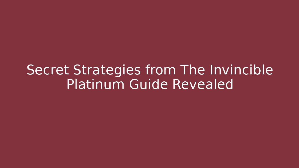 Secret Strategies from The Invincible Platinum Guide Revealed