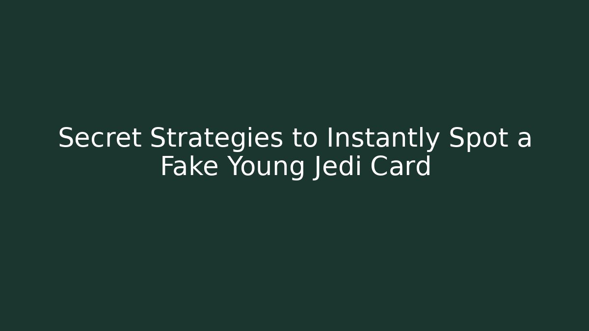 Secret Strategies to Instantly Spot a Fake Young Jedi Card