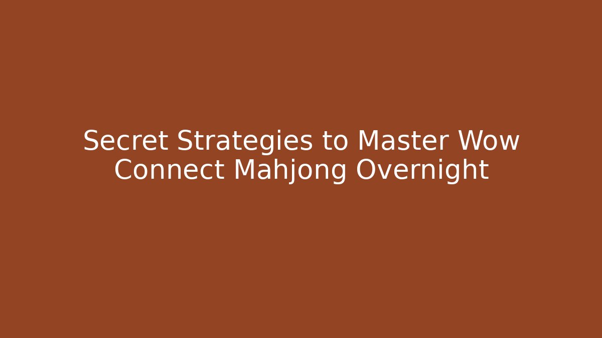 Secret Strategies to Master Wow Connect Mahjong Overnight
