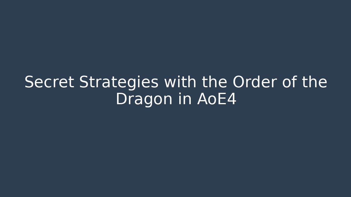 Secret Strategies with the Order of the Dragon in AoE4