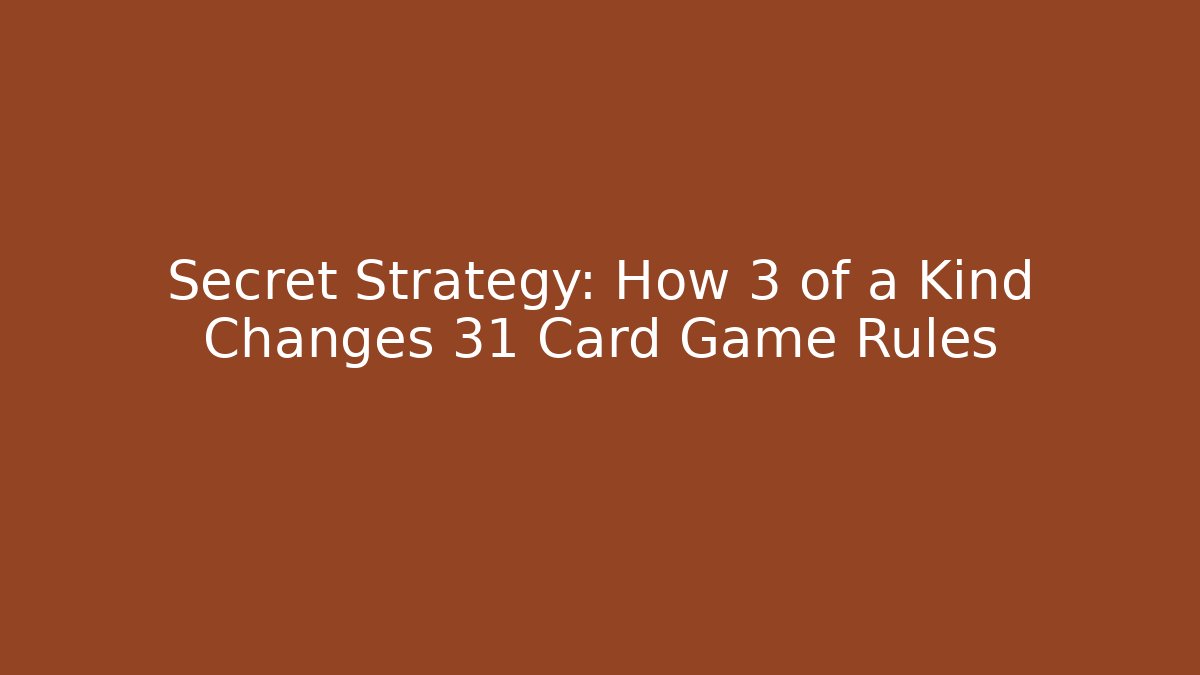 Secret Strategy: How 3 of a Kind Changes 31 Card Game Rules