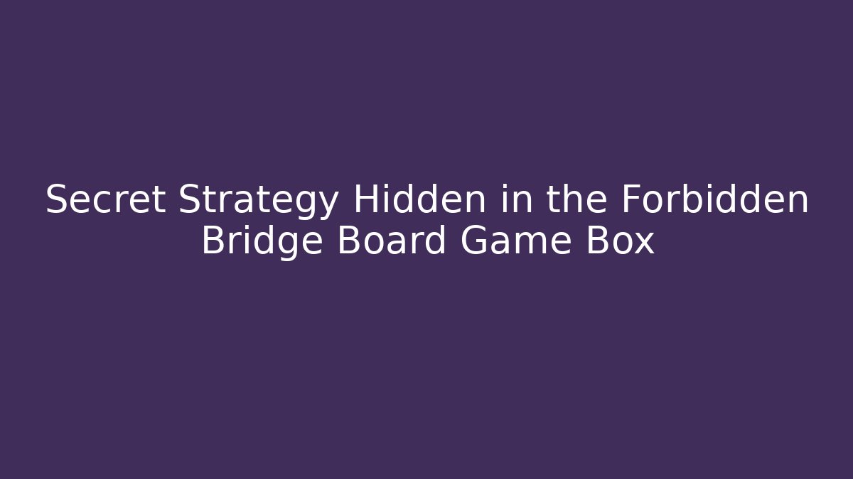 Secret Strategy Hidden in the Forbidden Bridge Board Game Box