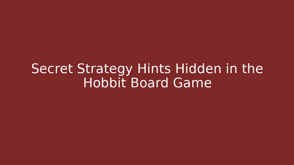 Secret Strategy Hints Hidden in the Hobbit Board Game