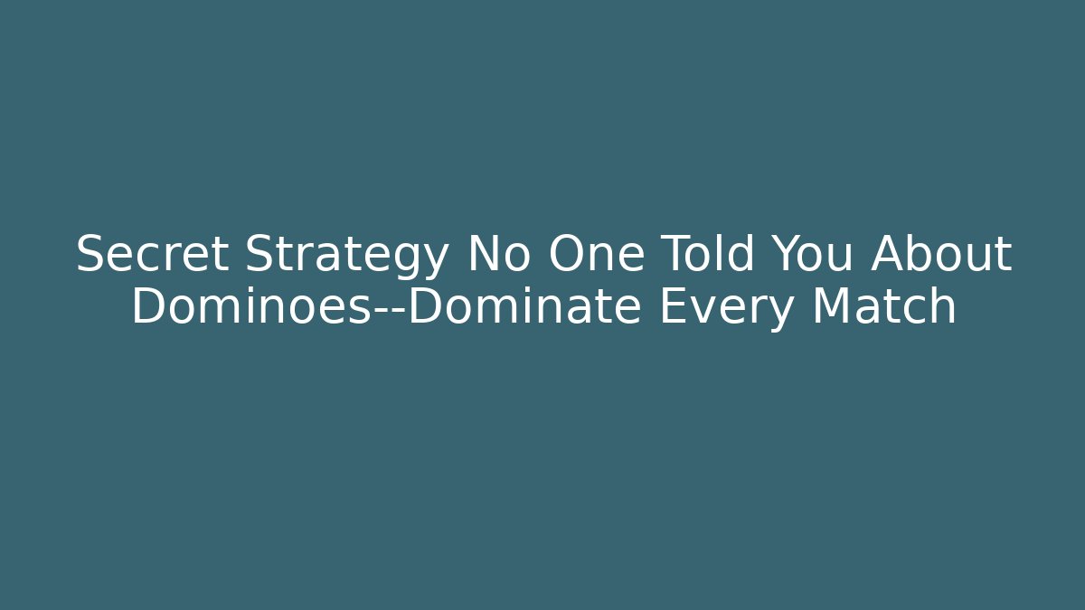 Secret Strategy No One Told You About Dominoes—Dominate Every Match