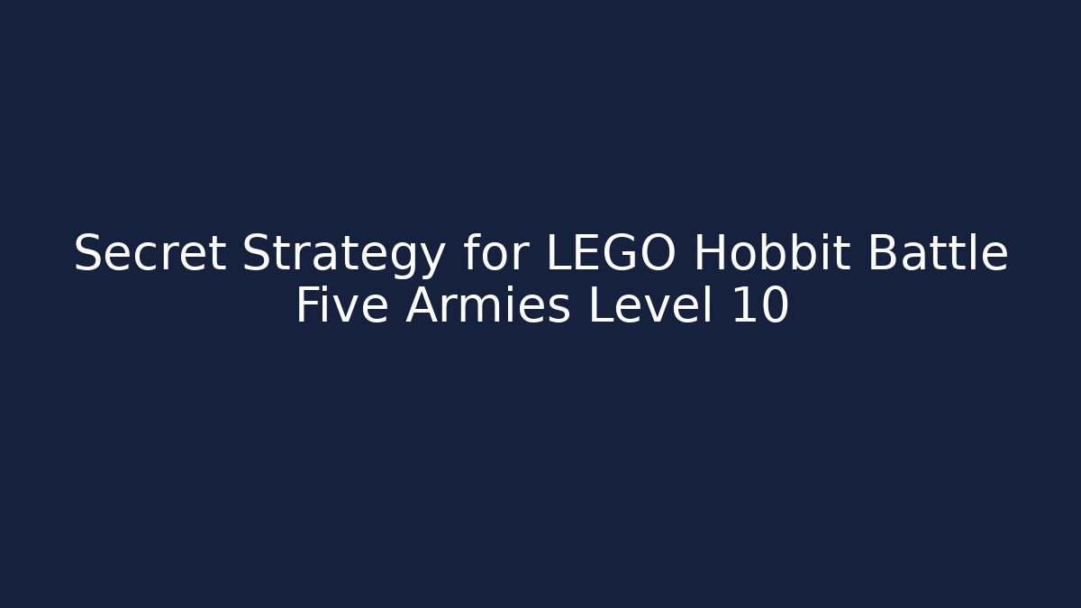 Secret Strategy for LEGO Hobbit Battle Five Armies Level 10