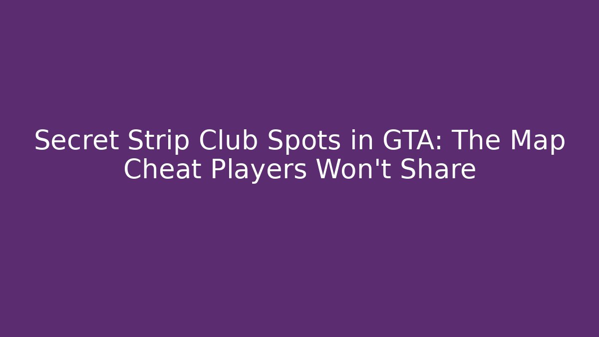 Secret Strip Club Spots in GTA: The Map Cheat Players Won’t Share