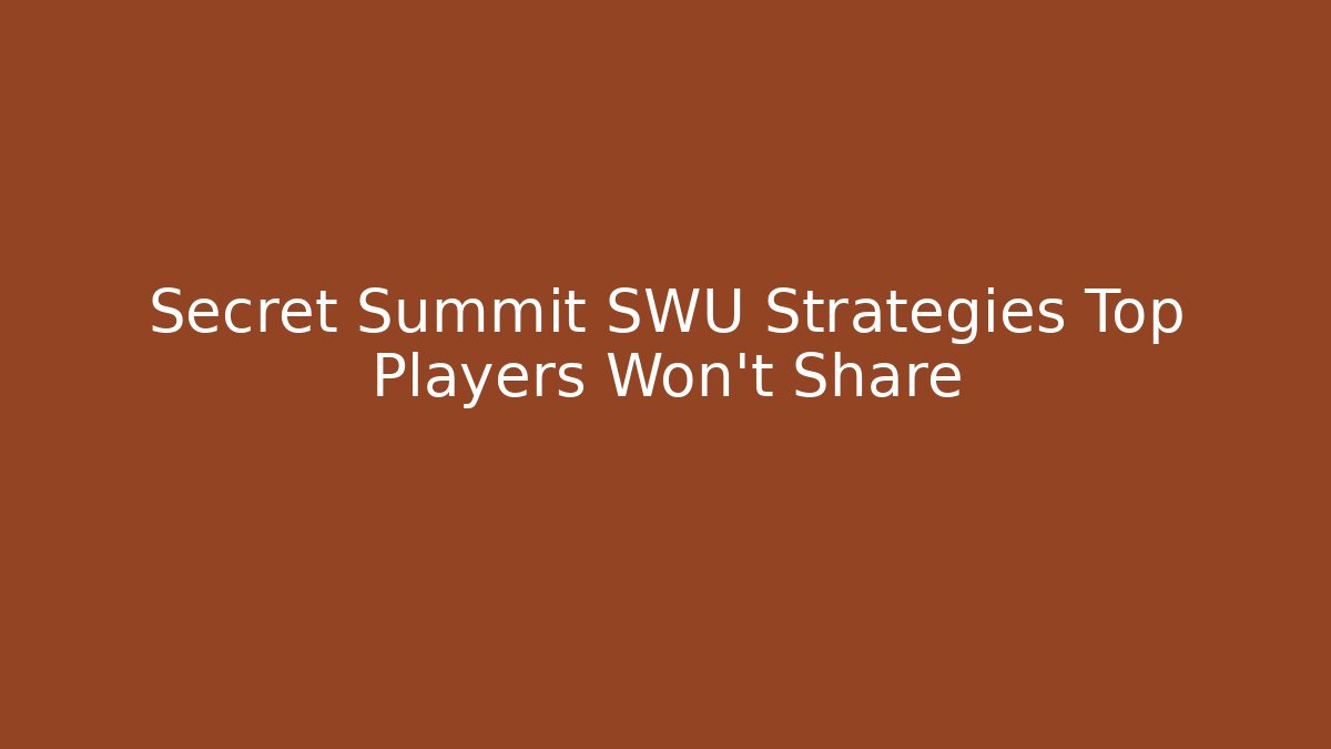 Secret Summit SWU Strategies Top Players Won't Share