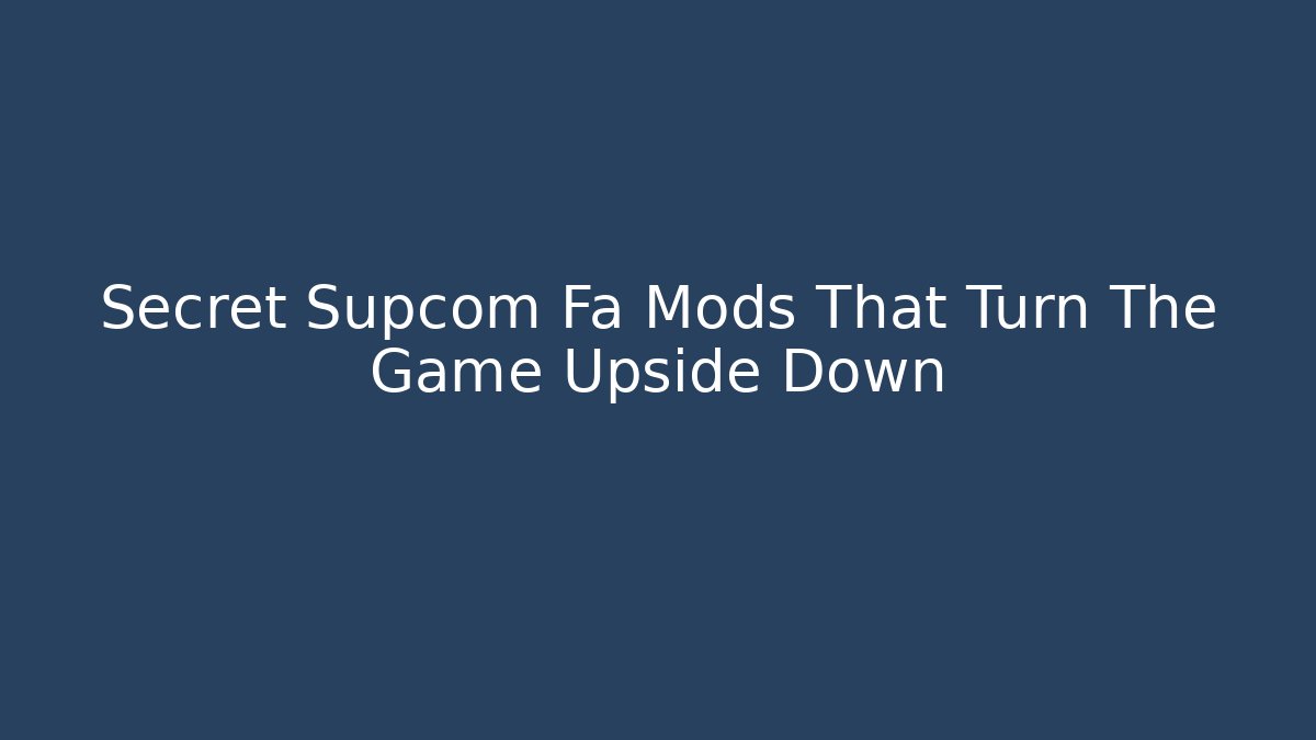 Secret Supcom Fa Mods That Turn The Game Upside Down