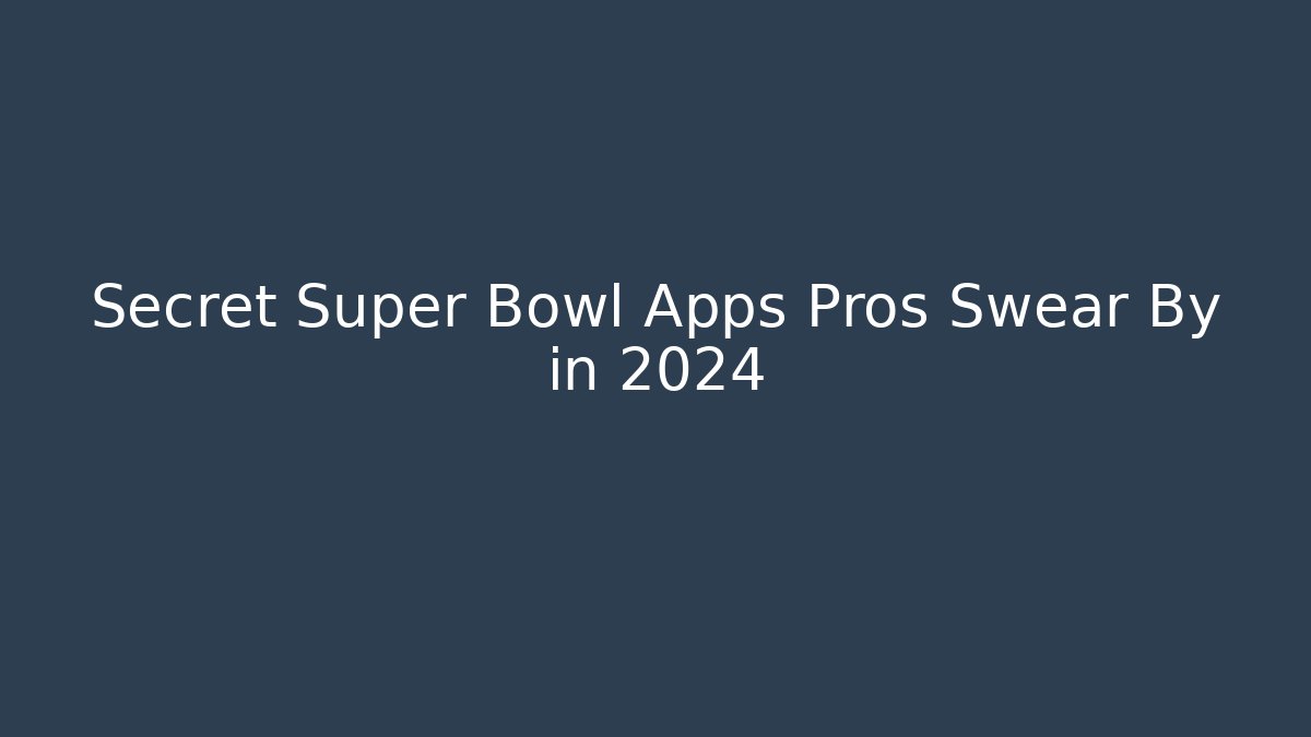 Secret Super Bowl Apps Pros Swear By in 2024