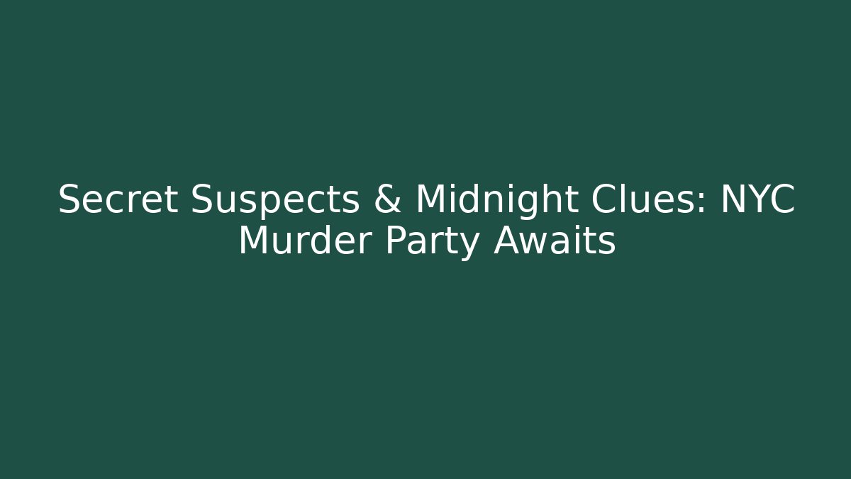 Secret Suspects & Midnight Clues: NYC Murder Party Awaits