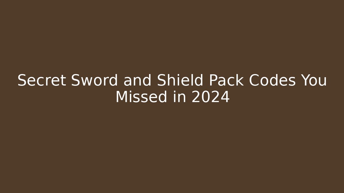 Secret Sword and Shield Pack Codes You Missed in 2024