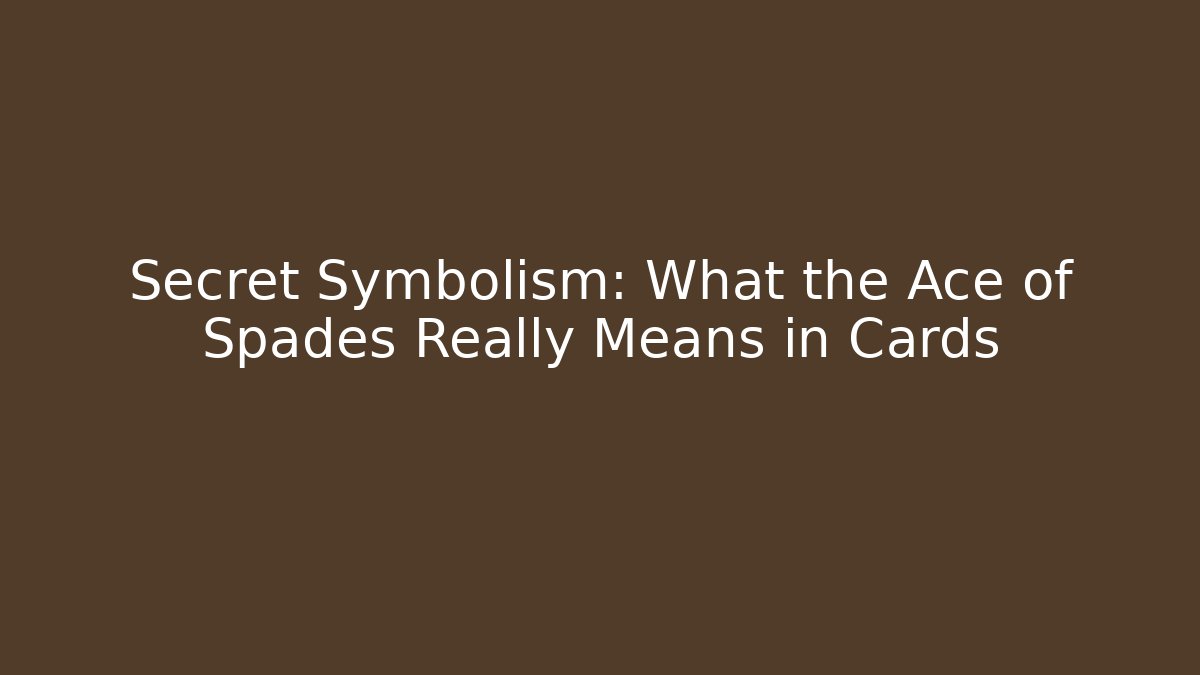 Secret Symbolism: What the Ace of Spades Really Means in Cards