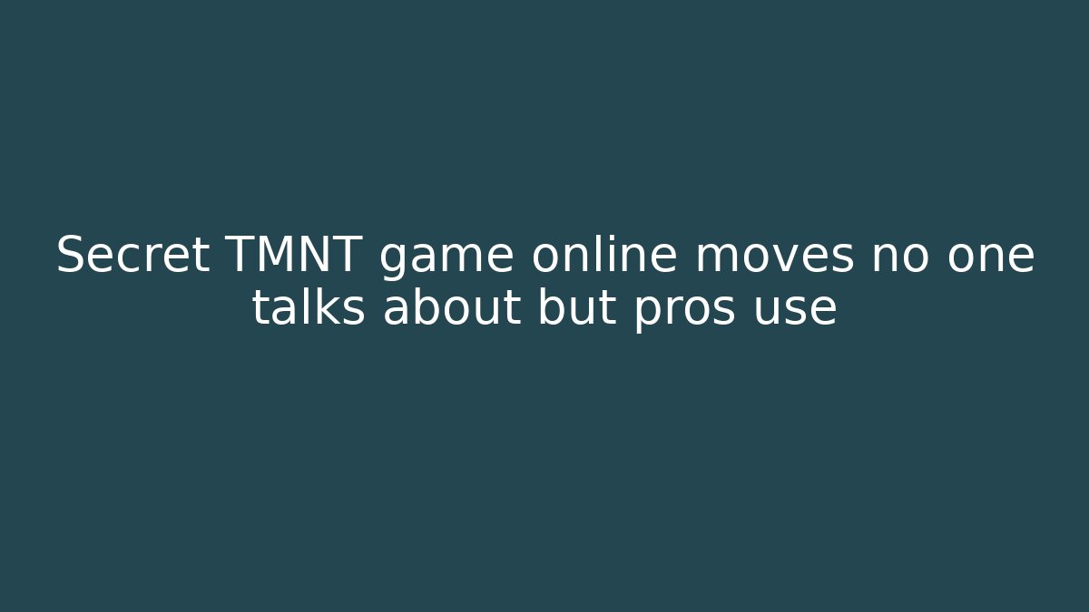 Secret TMNT game online moves no one talks about but pros use