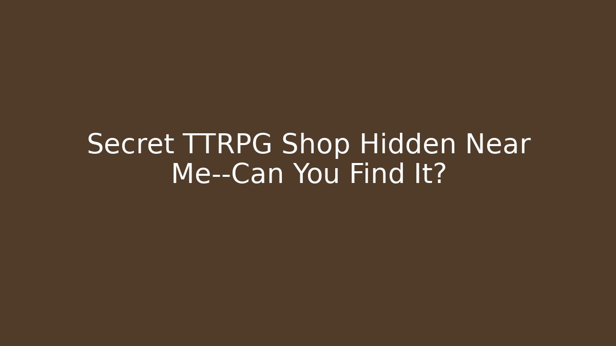 Secret TTRPG Shop Hidden Near Me—Can You Find It?