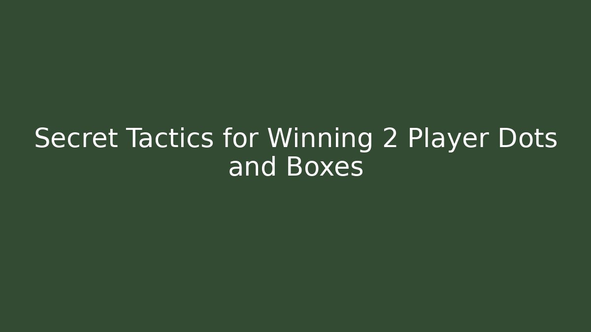 Secret Tactics for Winning 2 Player Dots and Boxes